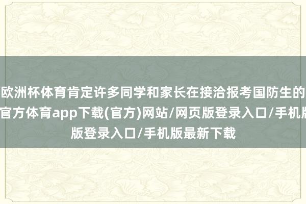 欧洲杯体育肯定许多同学和家长在接洽报考国防生的时分-世博官方体育app下载(官方)网站/网页版登录入口/手机版最新下载