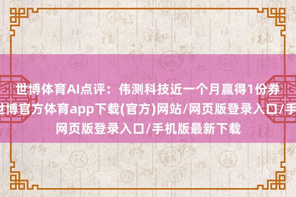 世博体育　　AI点评：伟测科技近一个月赢得1份券商研报关心-世博官方体育app下载(官方)网站/网页版登录入口/手机版最新下载