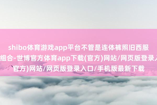 shibo体育游戏app平台不管是连体裤照旧西服、白衬衫、高腰裤的组合-世博官方体育app下载(官方)网站/网页版登录入口/手机版最新下载