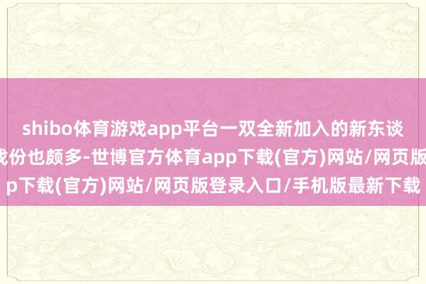 shibo体育游戏app平台一双全新加入的新东谈主如罗天宇、陈晓华的戏份也颇多-世博官方体育app下载(官方)网站/网页版登录入口/手机版最新下载