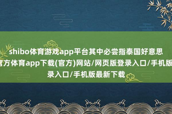 shibo体育游戏app平台其中必尝指泰国好意思食-世博官方体育app下载(官方)网站/网页版登录入口/手机版最新下载