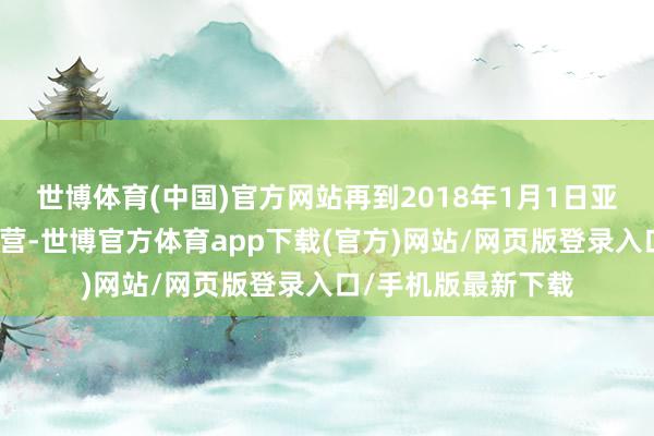 世博体育(中国)官方网站再到2018年1月1日亚吉铁路风雅交易运营-世博官方体育app下载(官方)网站/网页版登录入口/手机版最新下载