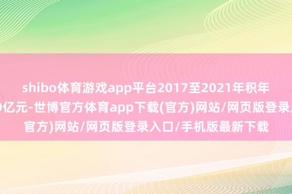 shibo体育游戏app平台2017至2021年积年净流入金额均超1900亿元-世博官方体育app下载(官方)网站/网页版登录入口/手机版最新下载